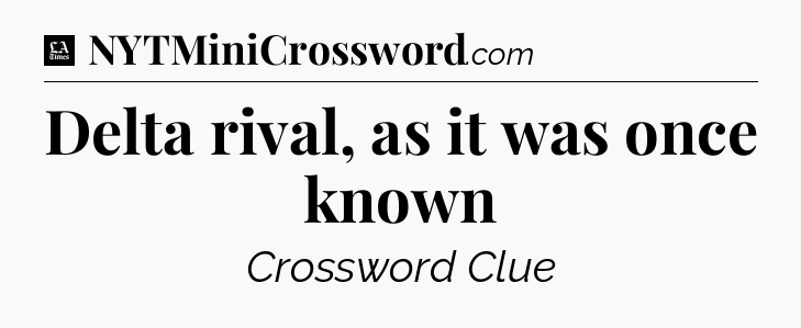 Delta rival, as it was once known - LA Times Crossword