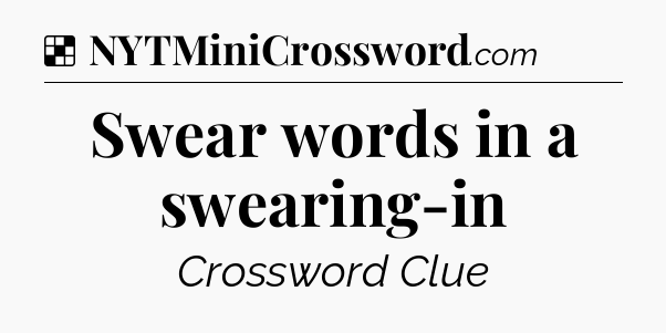 Solution: Swear words in a swearing-in - NYT Crossword