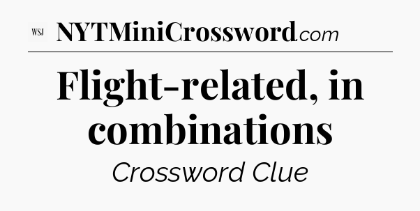 Flight-related, in combinations - WSJ Crossword