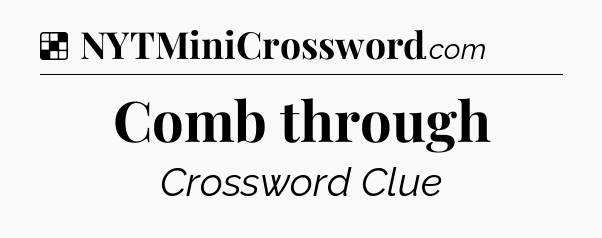 Solution: Comb through - NYT Crossword