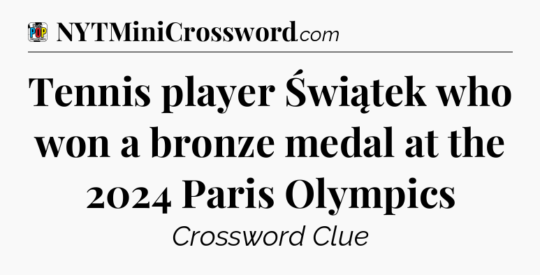 Tennis player Świątek who won a bronze medal at the 2024 Paris Olympics Crossword Clue