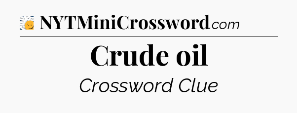 Crude oil - 7 Little Words