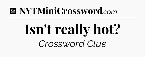 Isn't really hot - LA Times Crossword