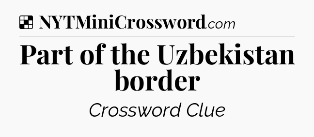 Solution: Part of the Uzbekistan border - NYT Crossword