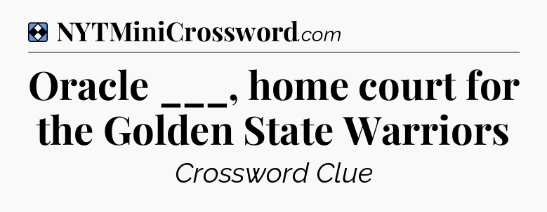 Solution: Oracle ___, home court for the Golden State Warriors - NYT Mini Crossword