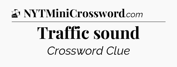 Traffic sound - Daily Themed Mini Crossword