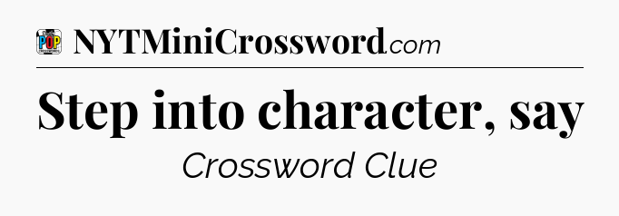 Step into character, say Crossword Clue