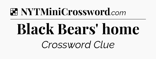 Solution: Black Bears' home - NYT Crossword