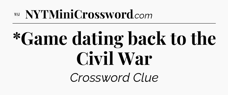 *Game dating back to the Civil War - WSJ Crossword