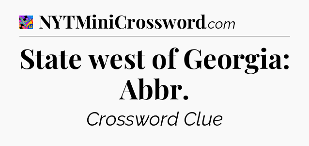State west of Georgia: Abbr Crossword Clue