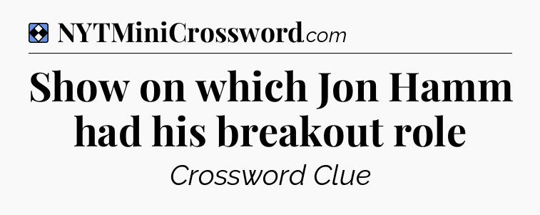 Solution: Show on which Jon Hamm had his breakout role - NYT Mini Crossword