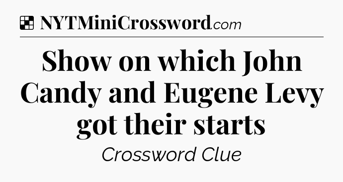Solution: Show on which John Candy and Eugene Levy got their starts - NYT Crossword