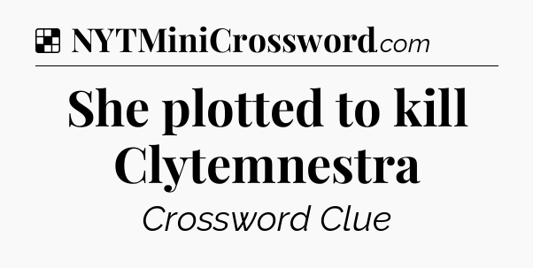 Solution: She plotted to kill Clytemnestra - NYT Crossword