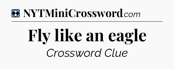 Solution: Fly like an eagle - NYT Mini Crossword