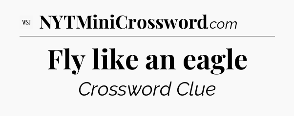 Fly like an eagle - WSJ Crossword