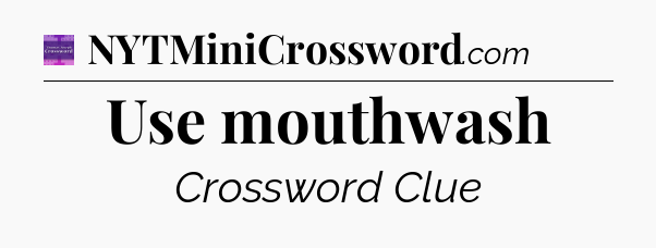 Use mouthwash - Thomas Joseph Crossword