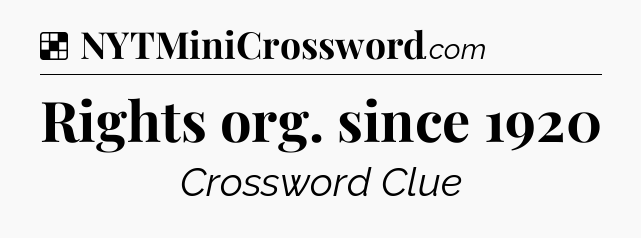 Solution: Rights org. since 1920 - NYT Crossword