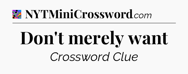 Don't merely want Crossword Clue