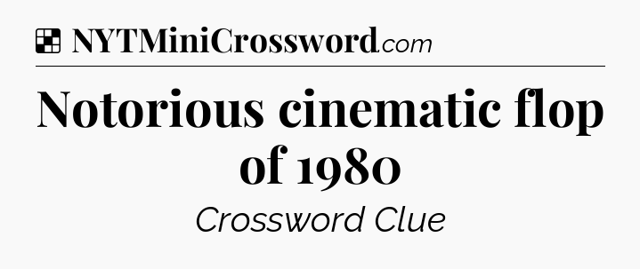 Solution: Notorious cinematic flop of 1980 - NYT Crossword