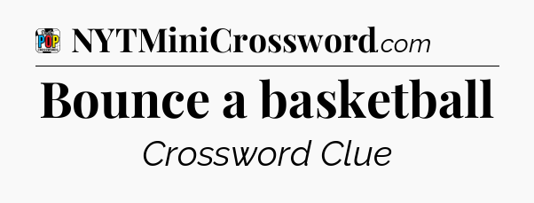 Bounce a basketball Crossword Clue