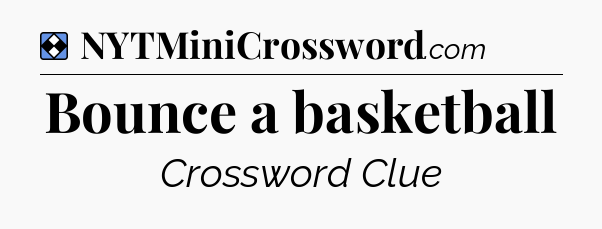 Solution: Bounce a basketball - NYT Mini Crossword