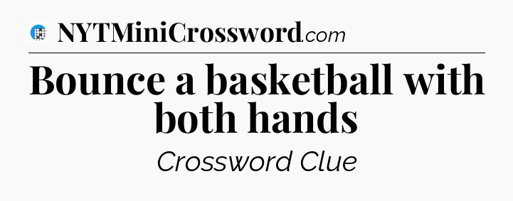 Bounce a basketball with both hands Crossword Clue