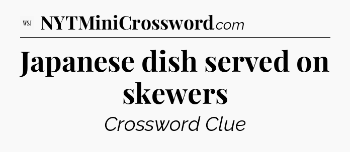 Japanese dish served on skewers - WSJ Crossword