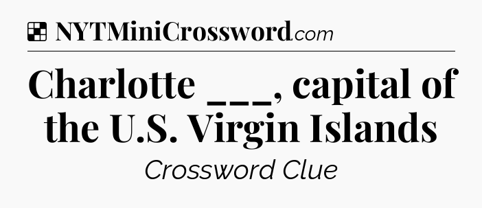 Solution: Charlotte ___, capital of the U.S. Virgin Islands - NYT Crossword