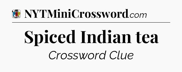 Spiced Indian tea Crossword Clue