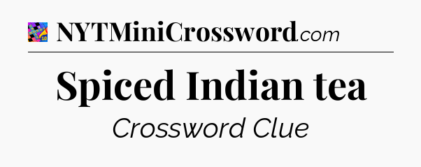 Spiced Indian tea Crossword Clue