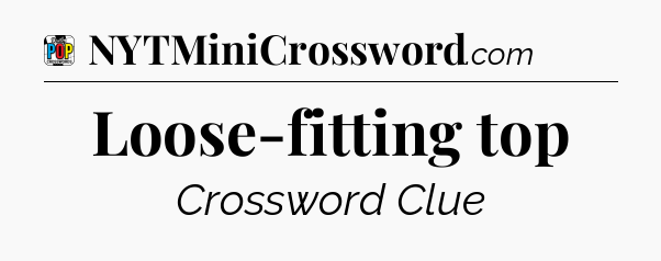 Loose-fitting top Crossword Clue