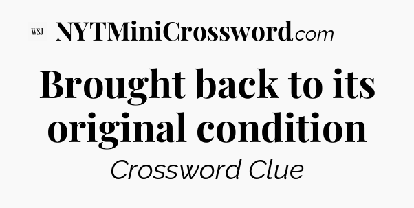 Brought back to its original condition - WSJ Crossword