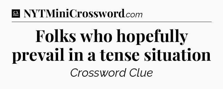 Folks who hopefully prevail in a tense situation - LA Times Crossword