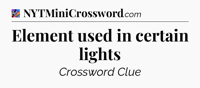 Element used in certain lights Crossword Clue
