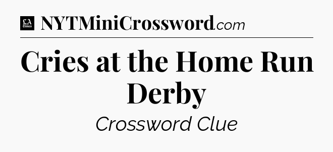 Cries at the Home Run Derby - LA Times Crossword