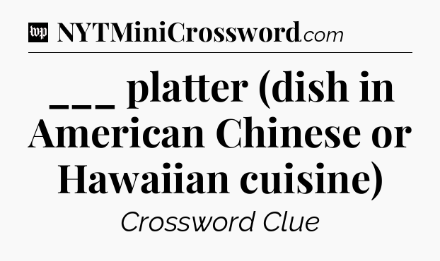 ___ platter (dish in American Chinese or Hawaiian cuisine) Crossword Clue