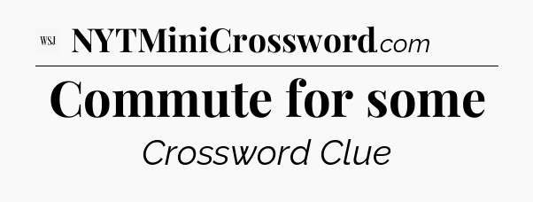 Commute for some - WSJ Crossword