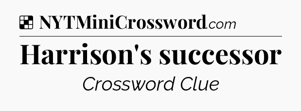 Solution: Harrison's successor - NYT Crossword