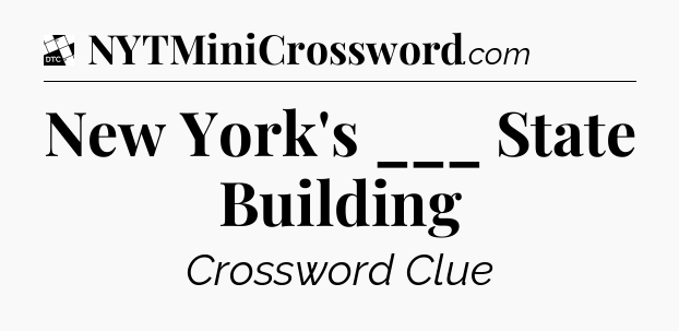 New York's ___ State Building - Daily Themed Classic Crossword