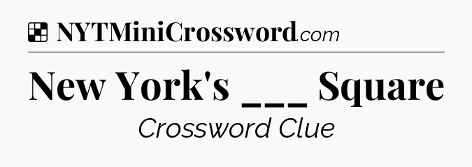 Solution: New York's ___ Square - NYT Crossword