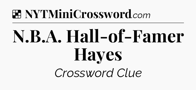 Solution: N.B.A. Hall-of-Famer Hayes - NYT Crossword