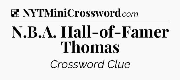 Solution: N.B.A. Hall-of-Famer Thomas - NYT Crossword