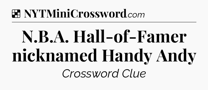 Solution: N.B.A. Hall-of-Famer nicknamed Handy Andy - NYT Crossword