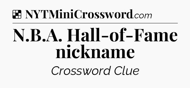 Solution: N.B.A. Hall-of-Fame nickname - NYT Crossword