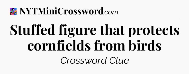 Stuffed figure that protects cornfields from birds Crossword Clue