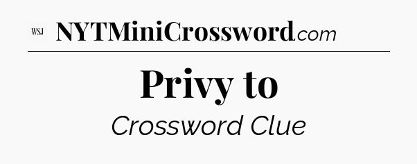 Privy to - WSJ Crossword