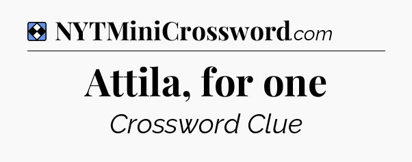 Solution: Attila, for one - NYT Mini Crossword