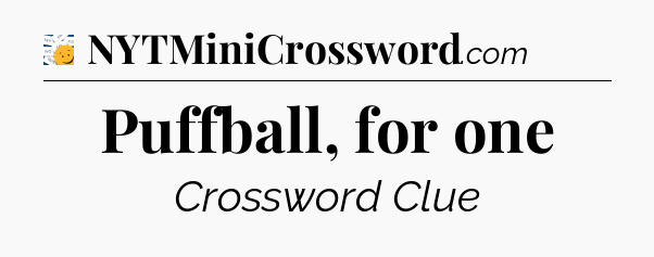 Puffball, for one - 7 Little Words