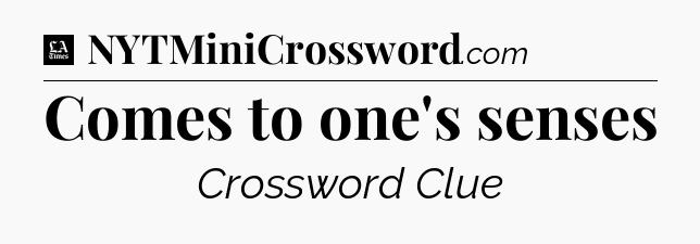 Comes to one's senses - LA Times Crossword