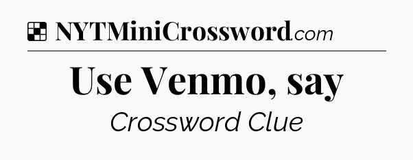 Solution: Use Venmo, say - NYT Crossword